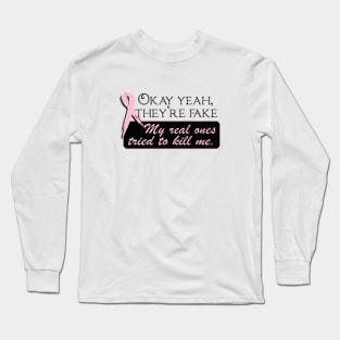 OKAY YEAH, THEY'RE FAKE  My real ones tried to kill me. Long Sleeve T-Shirt